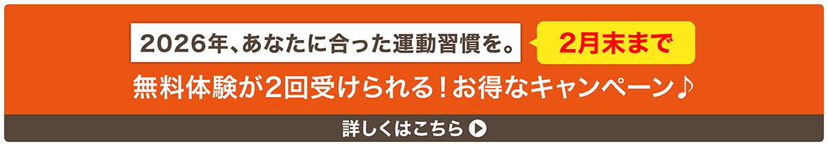 2026年、あなたに合った運動習慣を。2月末まで 無料体験が2回受けられる!お得なキャンペーン 詳しくはこちら